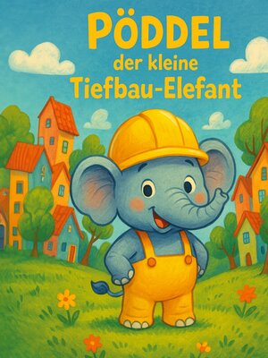 cover image of Pöddel der kleine Tiefbau-Elefant